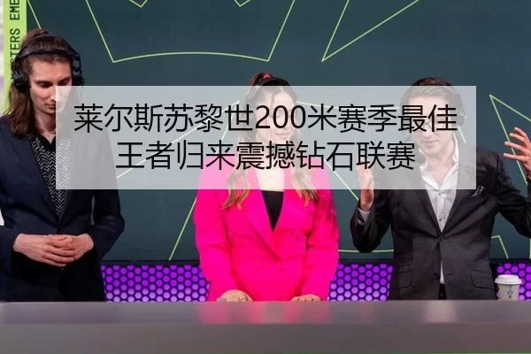 莱尔斯苏黎世200米赛季最佳 王者归来震撼钻石联赛